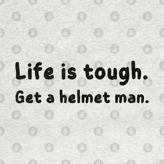 Life is tough. Get a helmet man - funny by mdr design